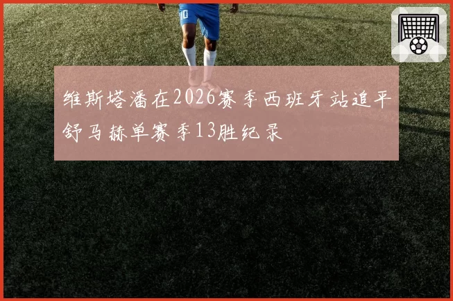 维斯塔潘在2026赛季西班牙站追平舒马赫单赛季13胜纪录